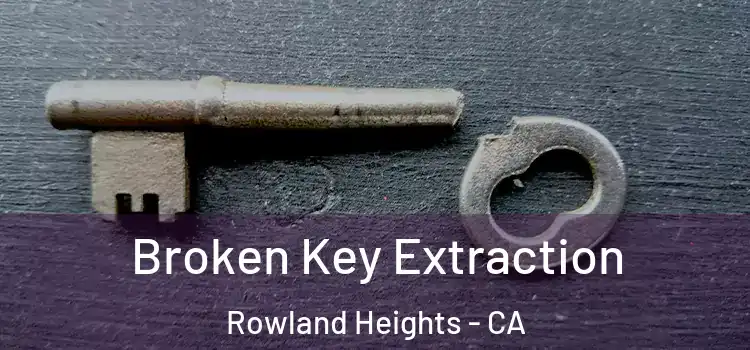 Broken Key Extraction Rowland Heights - CA