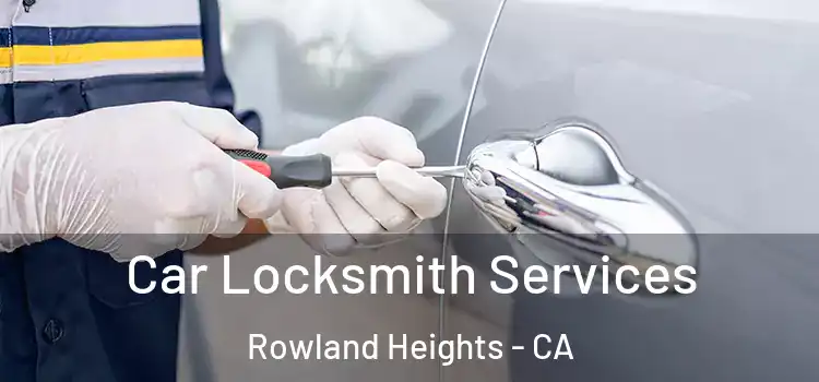 Car Locksmith Services Rowland Heights - CA
