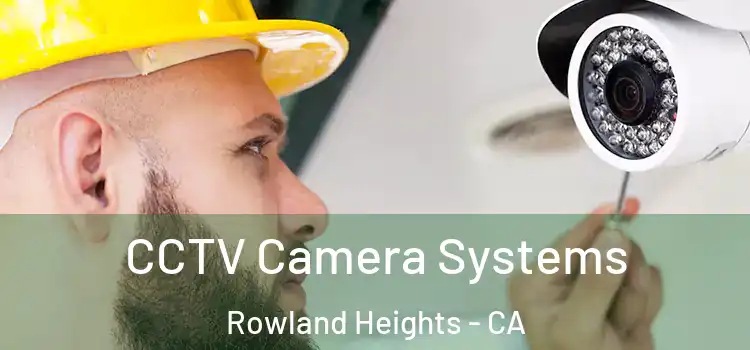 CCTV Camera Systems Rowland Heights - CA