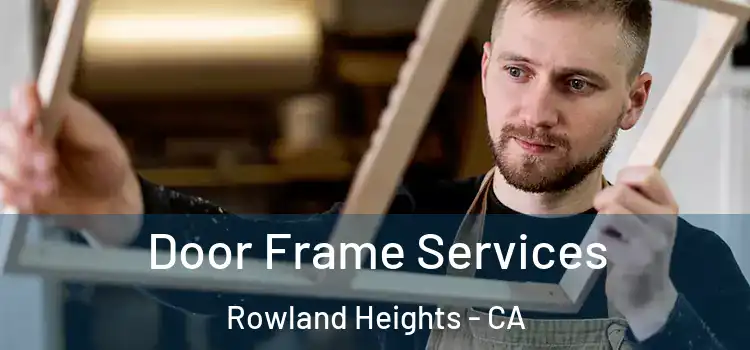 Door Frame Services Rowland Heights - CA
