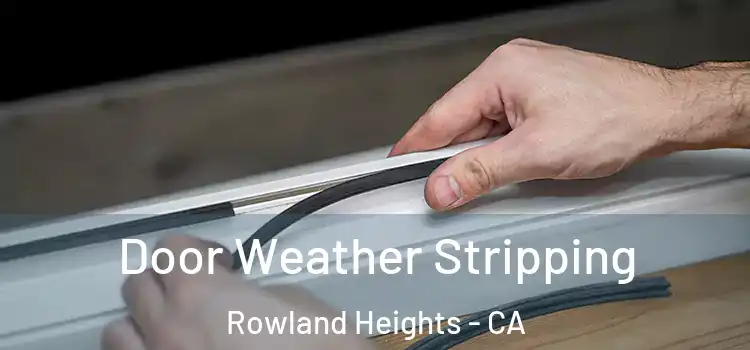  Door Weather Stripping Rowland Heights - CA