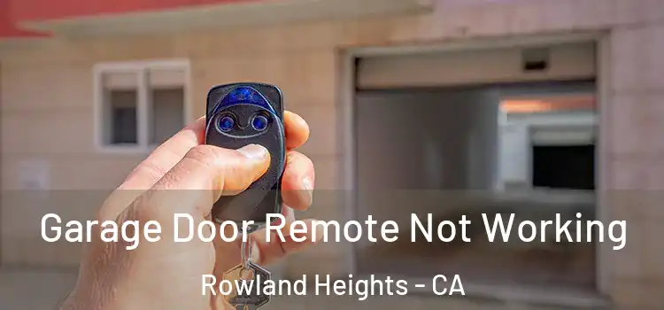  Garage Door Remote Not Working Rowland Heights - CA
