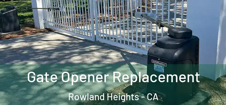 Gate Opener Replacement Rowland Heights - CA