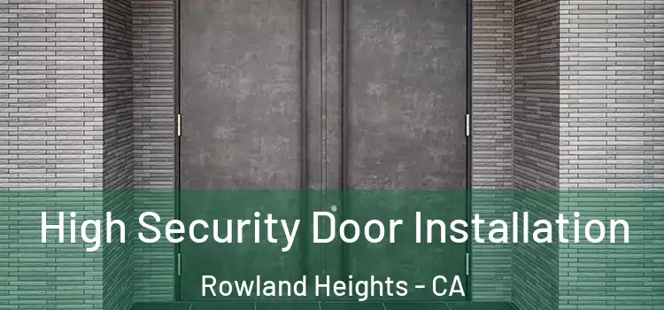 High Security Door Installation Rowland Heights - CA