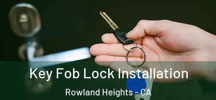 Key Fob Lock Installation Rowland Heights - CA